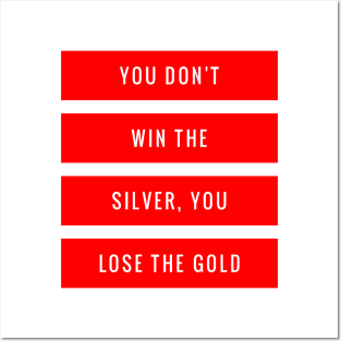 You Don't Win the Silver You Lose the Gold Posters and Art